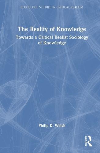 The Reality of Knowledge: Towards a Critical Realist Sociology of Knowledge