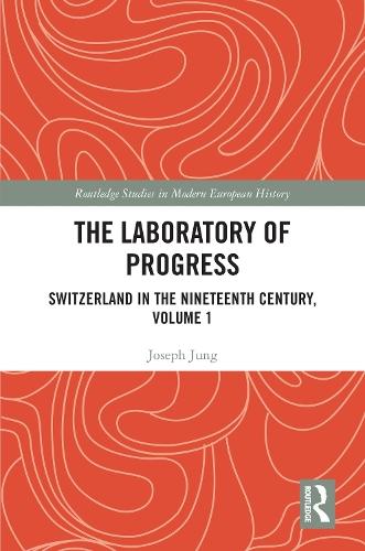 The Laboratory of Progress: Switzerland in the Nineteenth Century, Volume 1