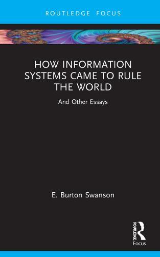 How Information Systems Came to Rule the World: And Other Essays