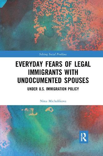Everyday Fears of Legal Immigrants with Undocumented Spouses: Under U.S. Immigration Policy