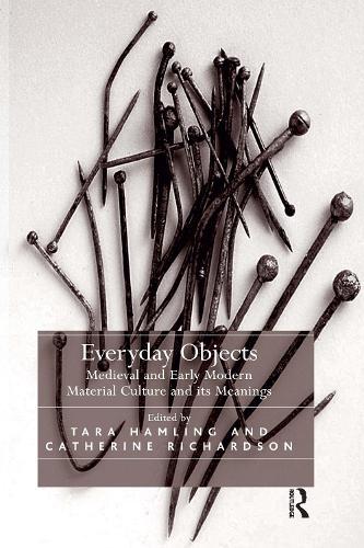 Everyday Objects: Medieval and Early Modern Material Culture and its Meanings