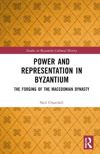 Power and Representation in Byzantium: The Forging of the Macedonian Dynasty