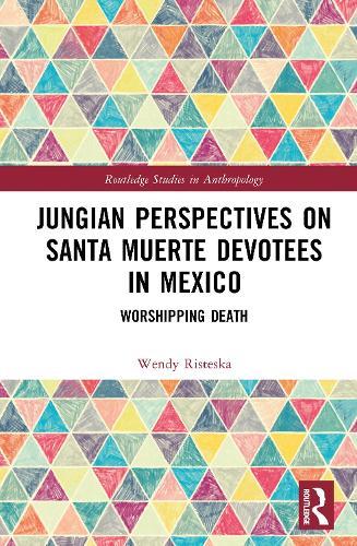 Jungian Perspectives on Santa Muerte Devotees in Mexico: Worshipping Death
