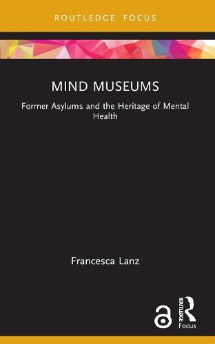 Mind Museums: Former Asylums and the Heritage of Mental Health