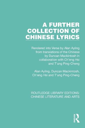 A Further Collection of Chinese Lyrics: Rendered into Verse by Alan Ayling from translations of the Chinese by Duncan Mackintosh in collaboration with Ch'eng Hsi and T'ung Ping-Cheng