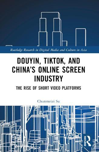Douyin, TikTok and China’s Online Screen Industry: The Rise of Short-Video Platforms