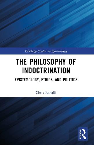 The Philosophy of Indoctrination: Epistemology, Ethics, and Politics
