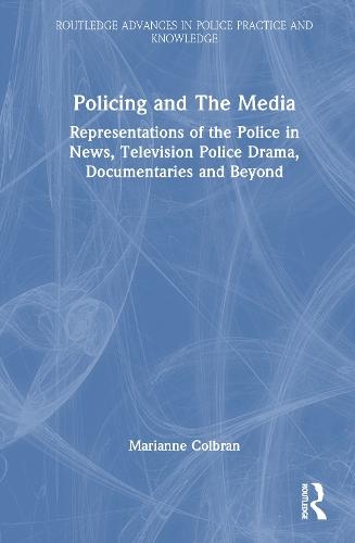 Policing and The Media: Representations of the Police in News, Television Police Drama, Documentaries and Beyond
