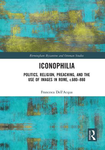 Iconophilia: Politics, Religion, Preaching, and the Use of Images in Rome, c.680 - 880