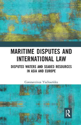 Maritime Disputes and International Law: Disputed Waters and Seabed Resources in Asia and Europe