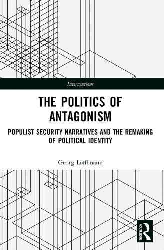 The Politics of Antagonism: Populist Security Narratives and the Remaking of Political Identity
