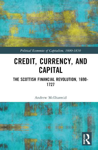 Credit, Currency, and Capital: The Scottish Financial Revolution, 1690-1727