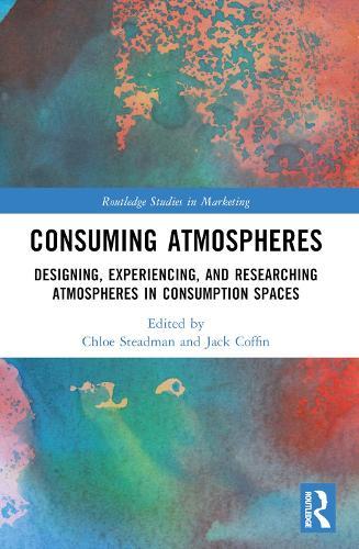 Consuming Atmospheres: Designing, Experiencing, and Researching Atmospheres in Consumption Spaces