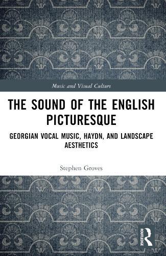 The Sound of the English Picturesque: Georgian Vocal Music, Haydn, and Landscape Aesthetics
