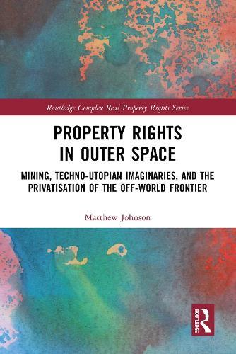 Property Rights in Outer Space: Mining, Techno-Utopian Imaginaries, and the Privatisation of the Off-World Frontier