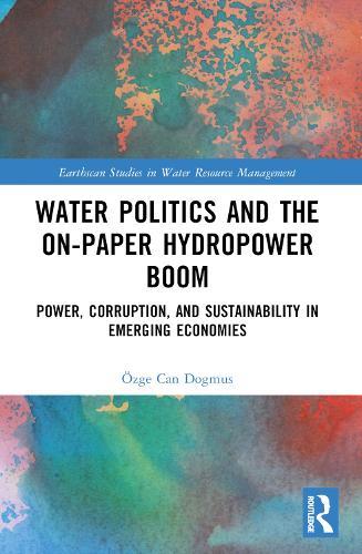 Water Politics and the On-Paper Hydropower Boom: Power, Corruption, and Sustainability in Emerging Economies