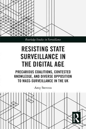 Resisting State Surveillance in the Digital Age: Precarious Coalitions, Contested Knowledge, and Diverse Opposition to Mass-Surveillance in the UK