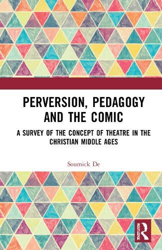 Perversion, Pedagogy and the Comic: A Survey of the Concept of Theatre in the Christian Middle Ages