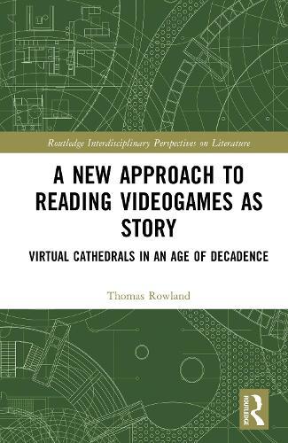 A New Approach to Reading Videogames as Story: Virtual Cathedrals in an Age of Decadence