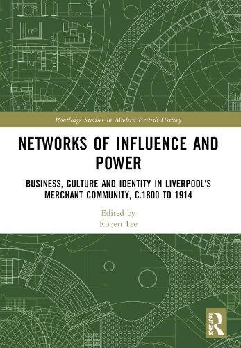 Networks of Influence and Power: Business, Culture and Identity in Liverpool's Merchant Community, c.1800 to 1914