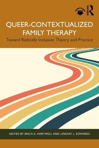 Queer-Contextualized Family Therapy: Toward Radically Inclusive Theory and Practice