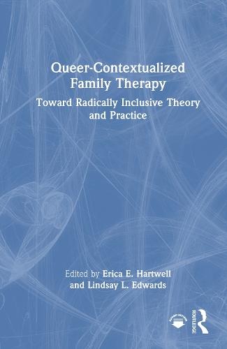 Queer-Contextualized Family Therapy: Toward Radically Inclusive Theory and Practice
