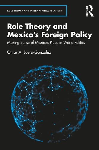 Role Theory and Mexico's Foreign Policy: Making Sense of Mexico’s Place in World Politics