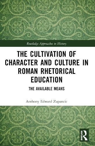 The Cultivation of Character and Culture in Roman Rhetorical Education: The Available Means