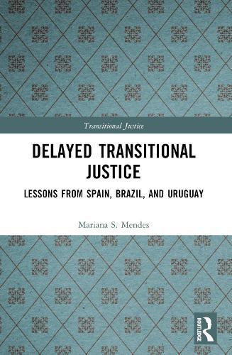 Delayed Transitional Justice: Lessons from Spain, Brazil, and Uruguay