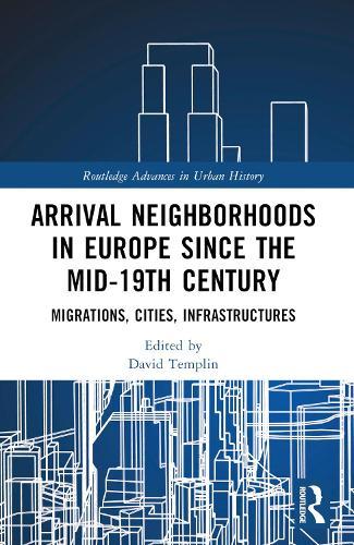 Arrival Neighborhoods in Europe since the mid-19th Century: Migrations, Cities, Infrastructures