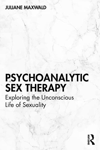 Psychoanalytic Sex Therapy: Exploring the Unconscious Life of Sexuality