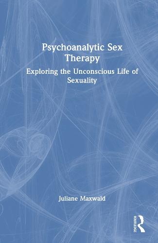 Psychoanalytic Sex Therapy: Exploring the Unconscious Life of Sexuality