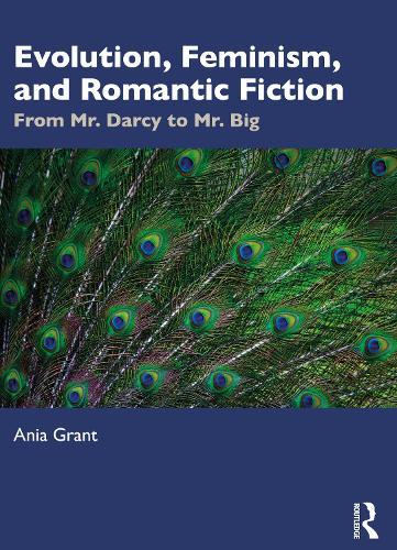 Evolution, Feminism, and Romantic Fiction: From Mr. Darcy to Mr. Big.