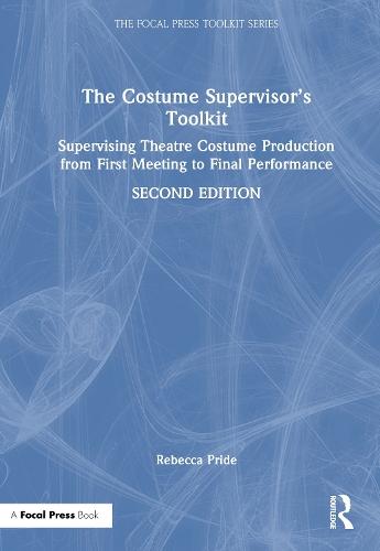 The Costume Supervisor’s Toolkit: Supervising Theatre Costume Production from First Meeting to Final Performance