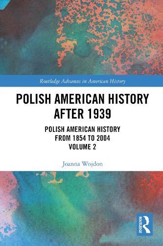 Polish American History after 1939: Polish American History from 1854 to 2004, Volume 2