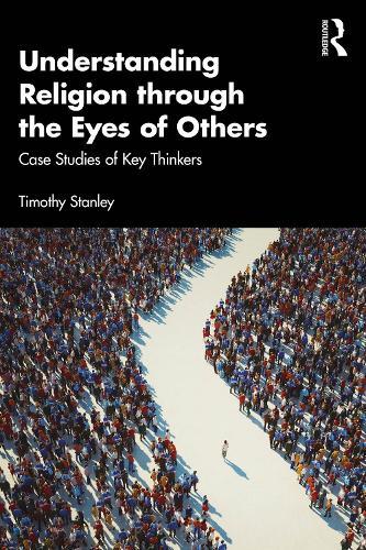 Understanding Religion through the Eyes of Others: Case Studies of Key Thinkers