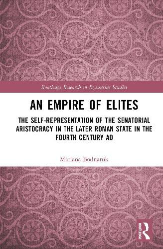An Empire of Elites: The Self-Representation of the Senatorial Aristocracy in the Later Roman State in the Fourth Century AD