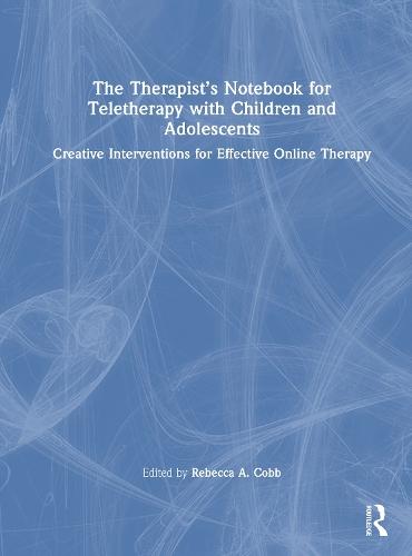 The Therapist’s Notebook for Teletherapy with Children and Adolescents: Creative Interventions for Effective Online Therapy