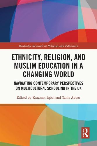 Ethnicity, Religion, and Muslim Education in a Changing World: Navigating Contemporary Perspectives on Multicultural Schooling in the UK