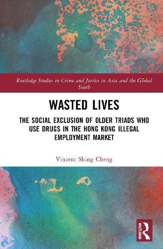 Wasted Lives: The Social Exclusion of Older Triads Who Use Drugs in the Hong Kong Illegal Employment Market