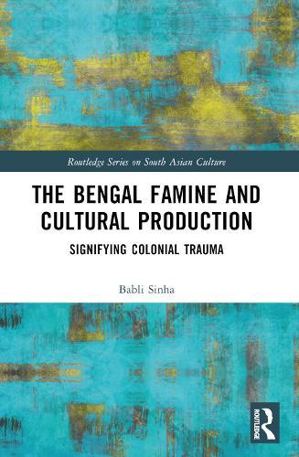 The Bengal Famine and Cultural Production: Signifying Colonial Trauma