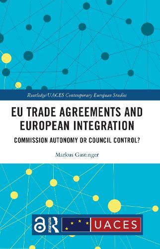 EU Trade Agreements and European Integration: Commission Autonomy or Council Control?