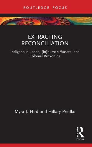 Extracting Reconciliation: Indigenous Lands, (In)human Wastes, and Colonial Reckoning