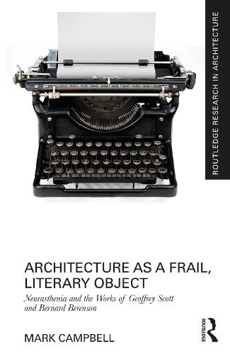 Architecture as a Frail, Literary Object: Neurasthenia and the Works of Geoffrey Scott and Bernard Berenson