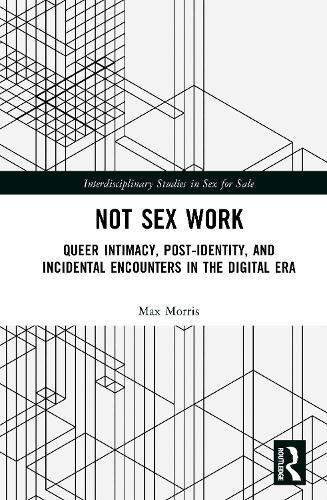 Not Sex Work: Queer Intimacy, Post-identity, and Incidental Encounters in the Digital Era