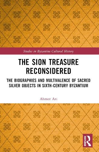 The Sion Treasure Reconsidered: The Biographies and Multivalence of Sacred Silver Objects in Sixth-Century Byzantium
