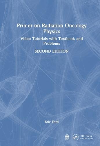 Primer on Radiation Oncology Physics: Video Tutorials with Textbook and Problems