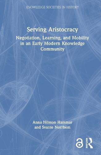 Serving Aristocracy: Negotiation, Learning, and Mobility in an Early Modern Knowledge Community