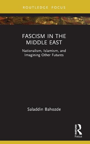 Fascism in the Middle East: Nationalism, Islamism, and Imagining Other Futures