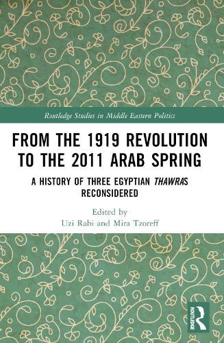 From the 1919 Revolution to the 2011 Arab Spring: A History of Three Egyptian Thawras Reconsidered